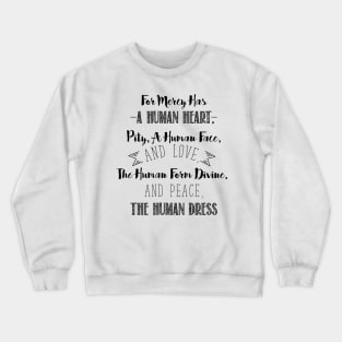 For Mercy has a Human Heart, Pity, a Human Face, and Love. The Human Form Divine, and Peace, the Human Dress Crewneck Sweatshirt